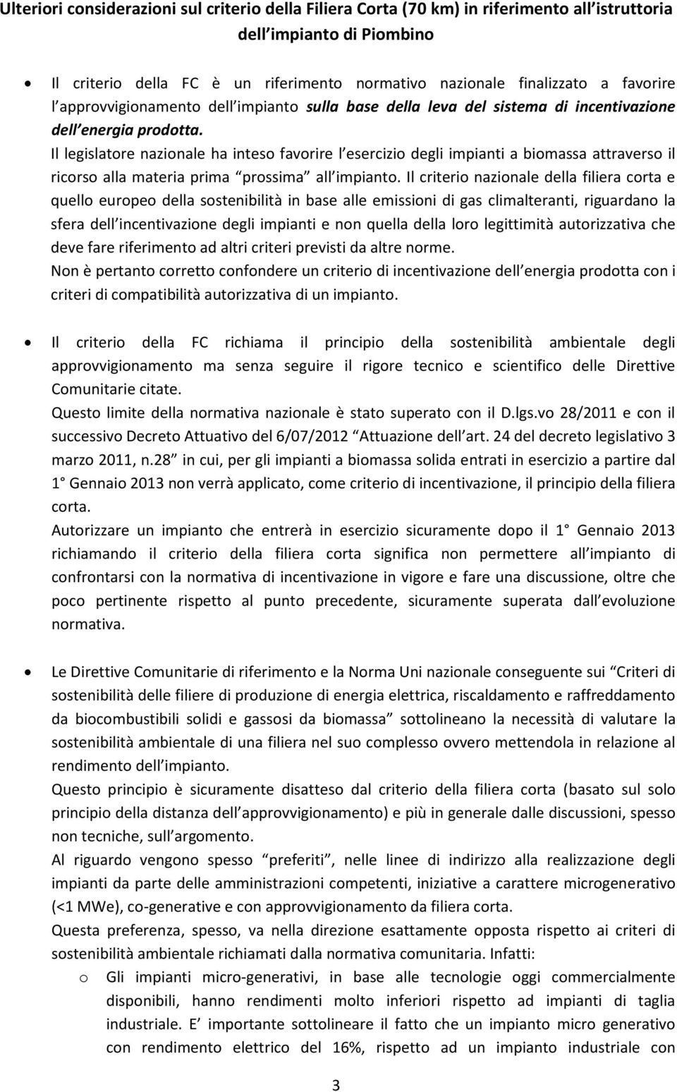 Il legislatore nazionale ha inteso favorire l esercizio degli impianti a biomassa attraverso il ricorso alla materia prima prossima all impianto.