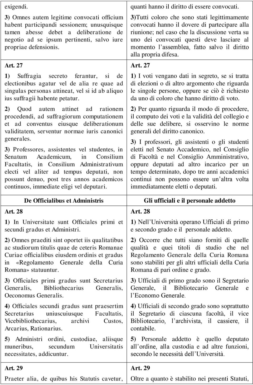 2) Quod autem attinet ad rationem procedendi, ad suffragiorum computationem et ad conventus eiusque deliberationum validitatem, serventur normae iuris canonici generales.