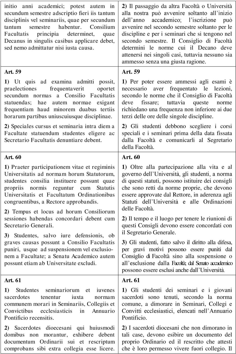 59 1) Ut quis ad examina admitti possit, praelectiones frequentaverit oportet secundum normas a Consilio Facultatis statuendas; hae autem normae exigant frequentiam haud minorem duabus tertiis