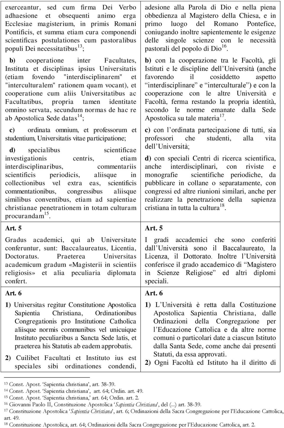 cooperatione cum aliis Universitatibus ac Facultatibus, propria tamen identitate omnino servata, secundum normas de hac re ab Apostolica Sede datas 14 ; c) ordinata omnium, et professorum et