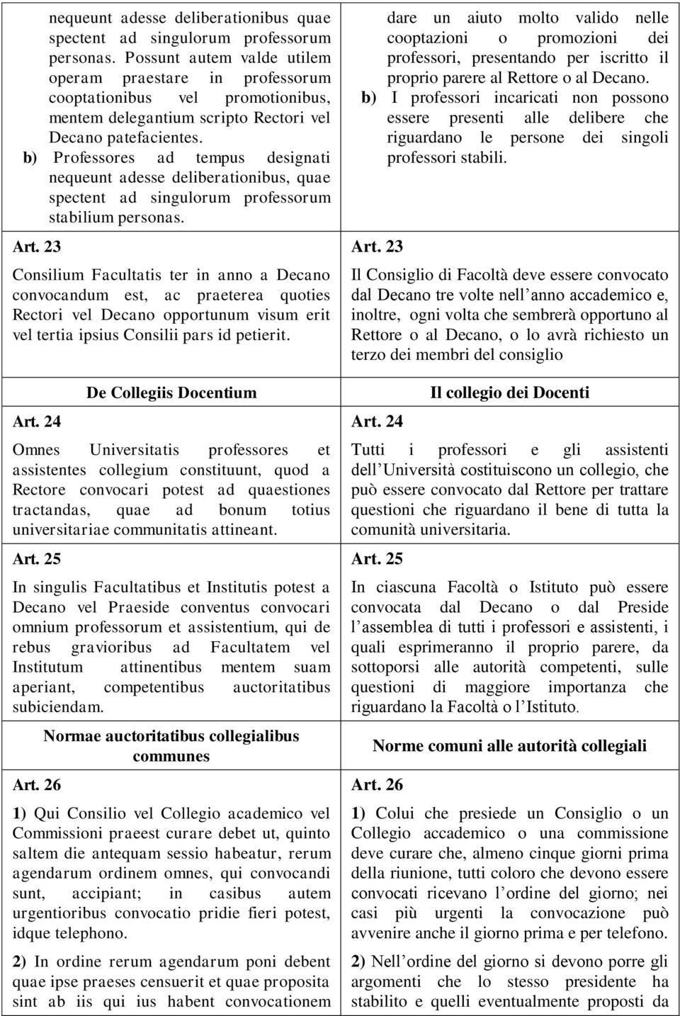 b) Professores ad tempus designati nequeunt adesse deliberationibus, quae spectent ad singulorum professorum stabilium personas. Art.