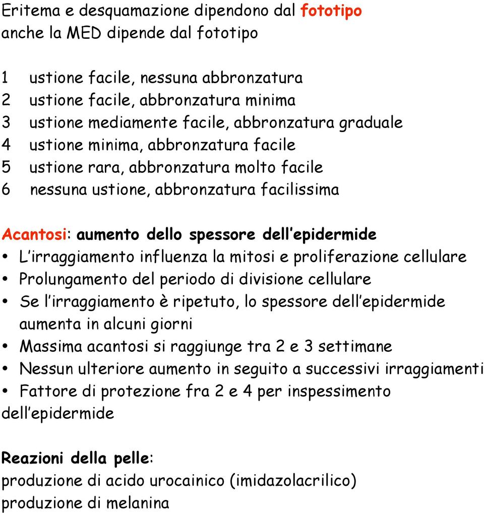 influenza la mitosi e proliferazione cellulare Prolungamento del periodo di divisione cellulare Se l irraggiamento è ripetuto, lo spessore dell epidermide aumenta in alcuni giorni Massima acantosi si