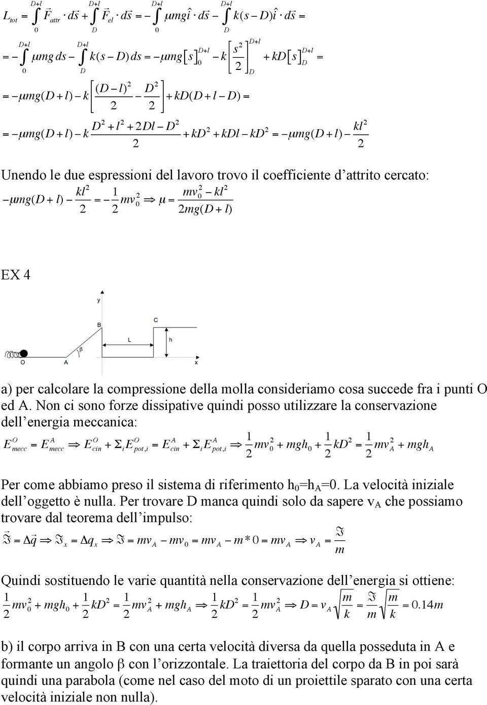 Non ci sono forze dissipative quindi posso utilizzare la conservazione dell energia meccanica: O E O O E 1 mv + mgh + 1 D 1 mv + mgh Per come abbiamo preso il sistema di riferimento h h.