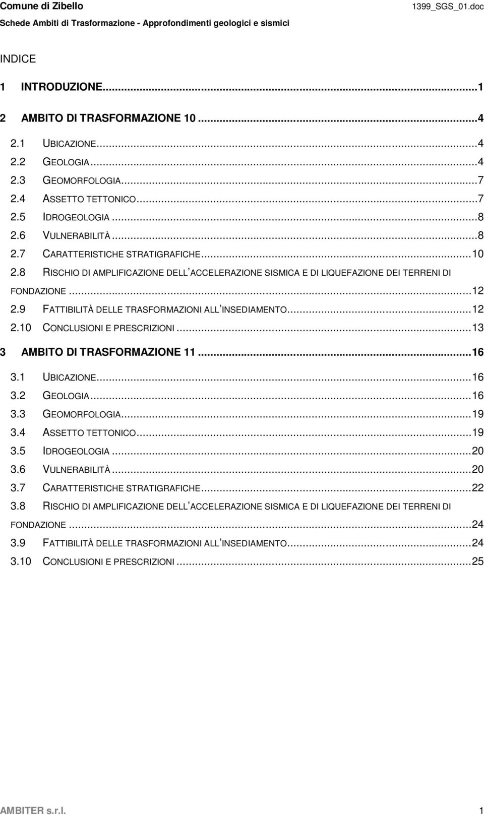 .. 13 3 AMBITO DI TRASFORMAZIONE 11... 16 3.1 UBICAZIONE... 16 3.2 GEOLOGIA... 16 3.3 GEOMORFOLOGIA... 19 3.4 ASSETTO TETTONICO... 19 3.5 IDROGEOLOGIA... 20 3.6 VULNERABILITÀ... 20 3.7 CARATTERISTICHE STRATIGRAFICHE.