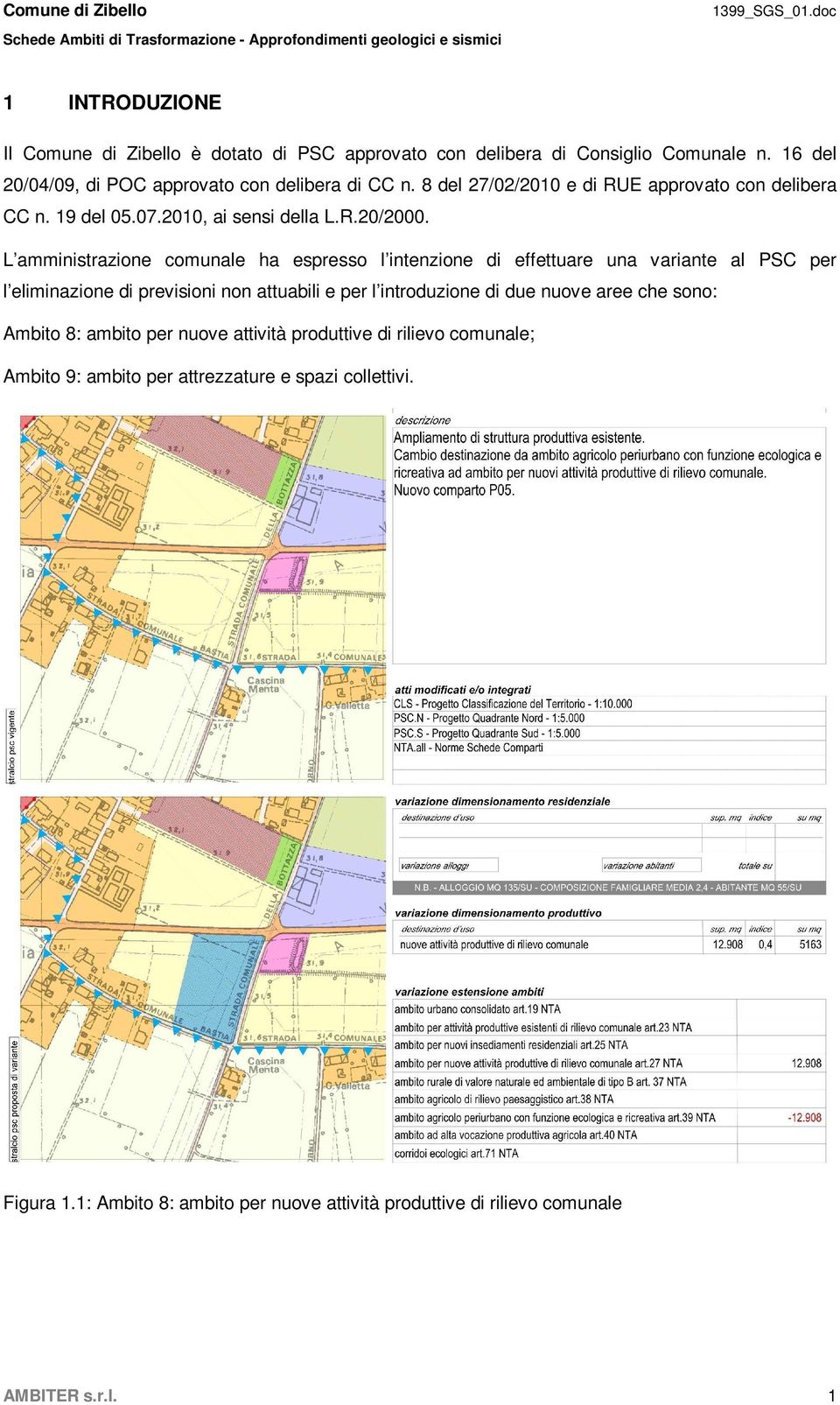 L amministrazione comunale ha espresso l intenzione di effettuare una variante al PSC per l eliminazione di previsioni non attuabili e per l introduzione di due