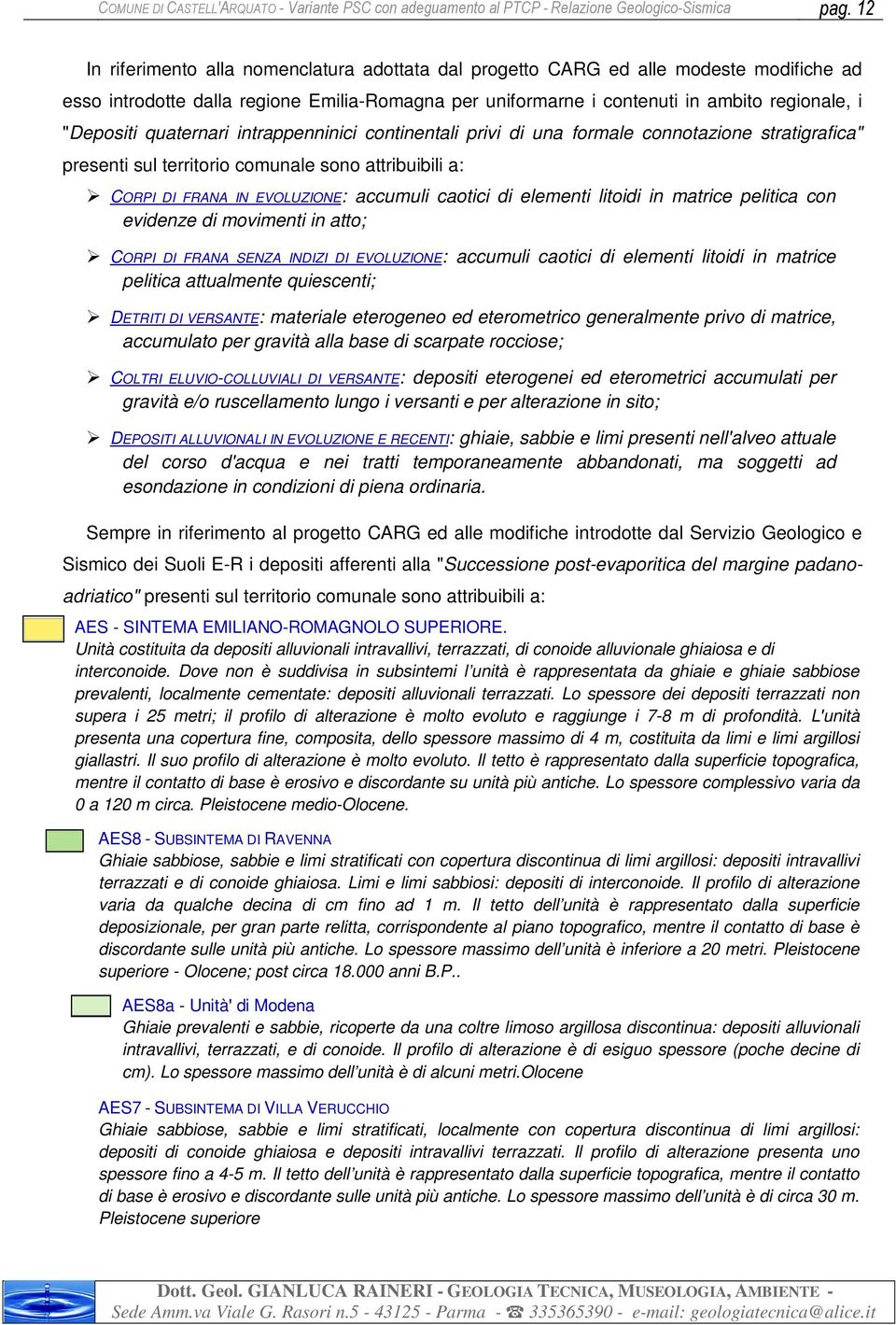 quaternari intrappenninici continentali privi di una formale connotazione stratigrafica" presenti sul territorio comunale sono attribuibili a: CORPI DI FRANA IN EVOLUZIONE: accumuli caotici di