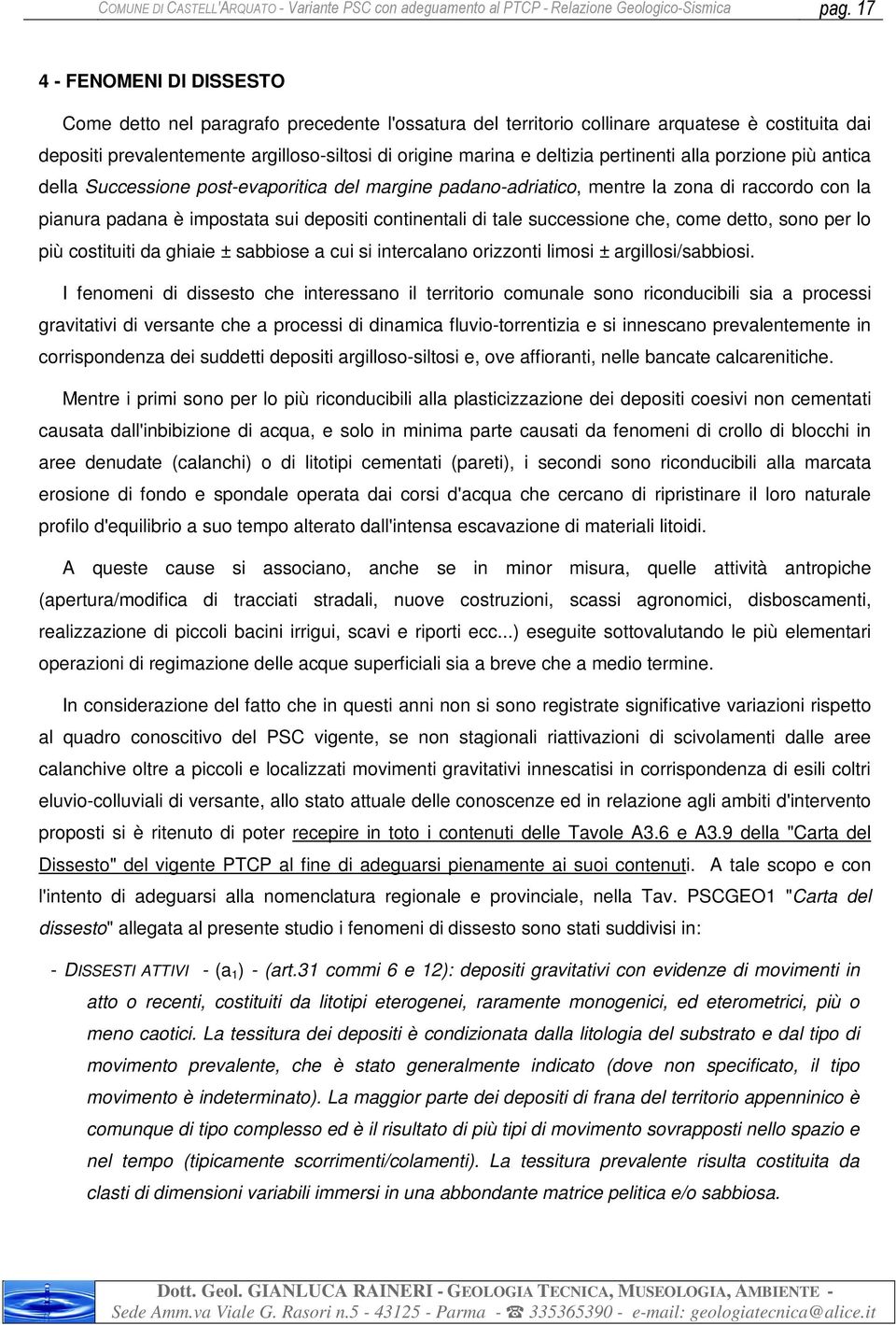 pertinenti alla porzione più antica della Successione post-evaporitica del margine padano-adriatico, mentre la zona di raccordo con la pianura padana è impostata sui depositi continentali di tale