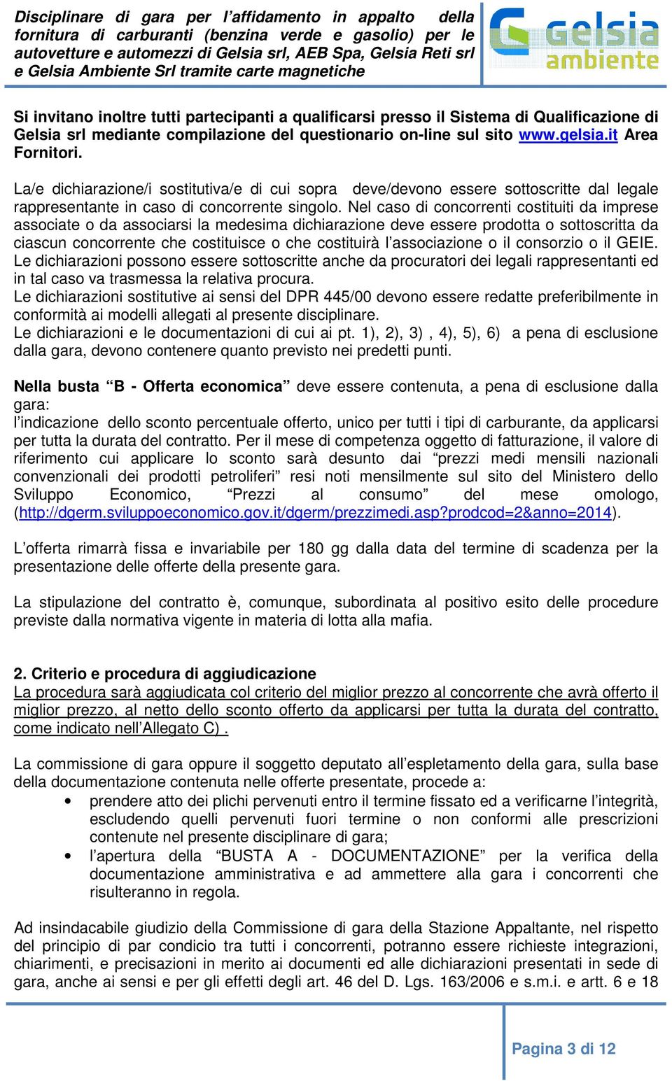 Nel caso di concorrenti costituiti da imprese associate o da associarsi la medesima dichiarazione deve essere prodotta o sottoscritta da ciascun concorrente che costituisce o che costituirà l