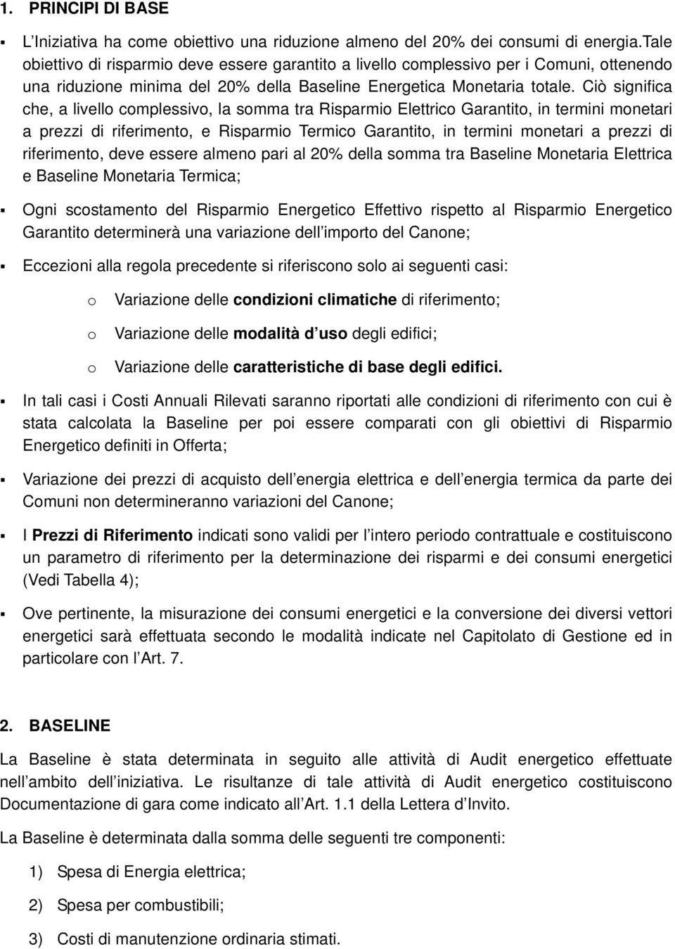 Ciò significa che, a livello complessivo, la somma tra Risparmio Elettrico Garantito, in termini monetari a prezzi di riferimento, e Risparmio Termico Garantito, in termini monetari a prezzi di