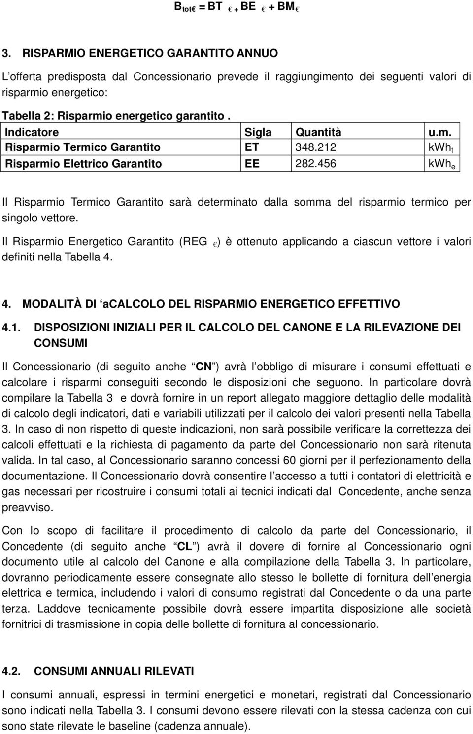 Indicatore Sigla Quantità u.m. Risparmio Termico Garantito ET 348.212 kwh t Risparmio Elettrico Garantito EE 282.