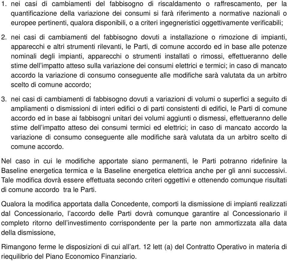 nei casi di cambiamenti del fabbisogno dovuti a installazione o rimozione di impianti, apparecchi e altri strumenti rilevanti, le Parti, di comune accordo ed in base alle potenze nominali degli