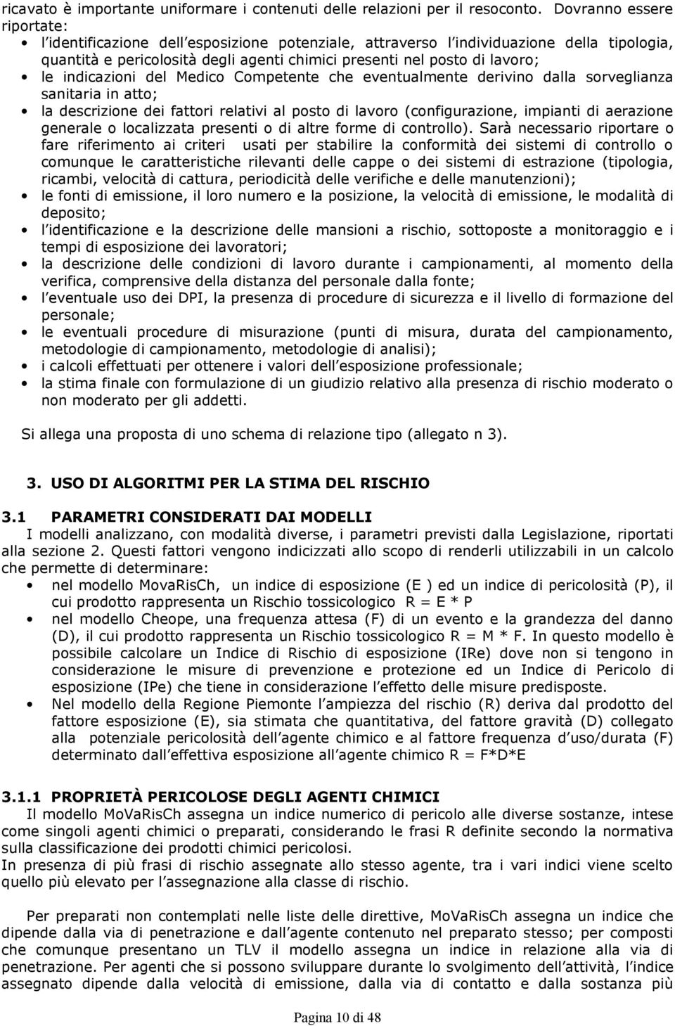 indicazioni del Medico Competente che eventualmente derivino dalla sorveglianza sanitaria in atto; la descrizione dei fattori relativi al posto di lavoro (configurazione, impianti di aerazione