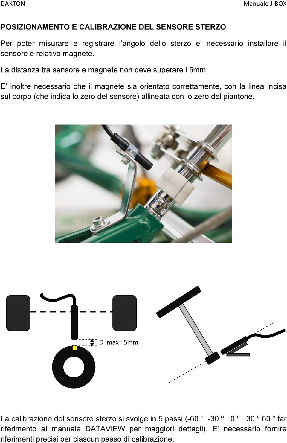 E inoltre necessario che il magnete sia orientato correttamente, con la linea incisa sul corpo (che indica lo zero del sensore) allineata con lo zero