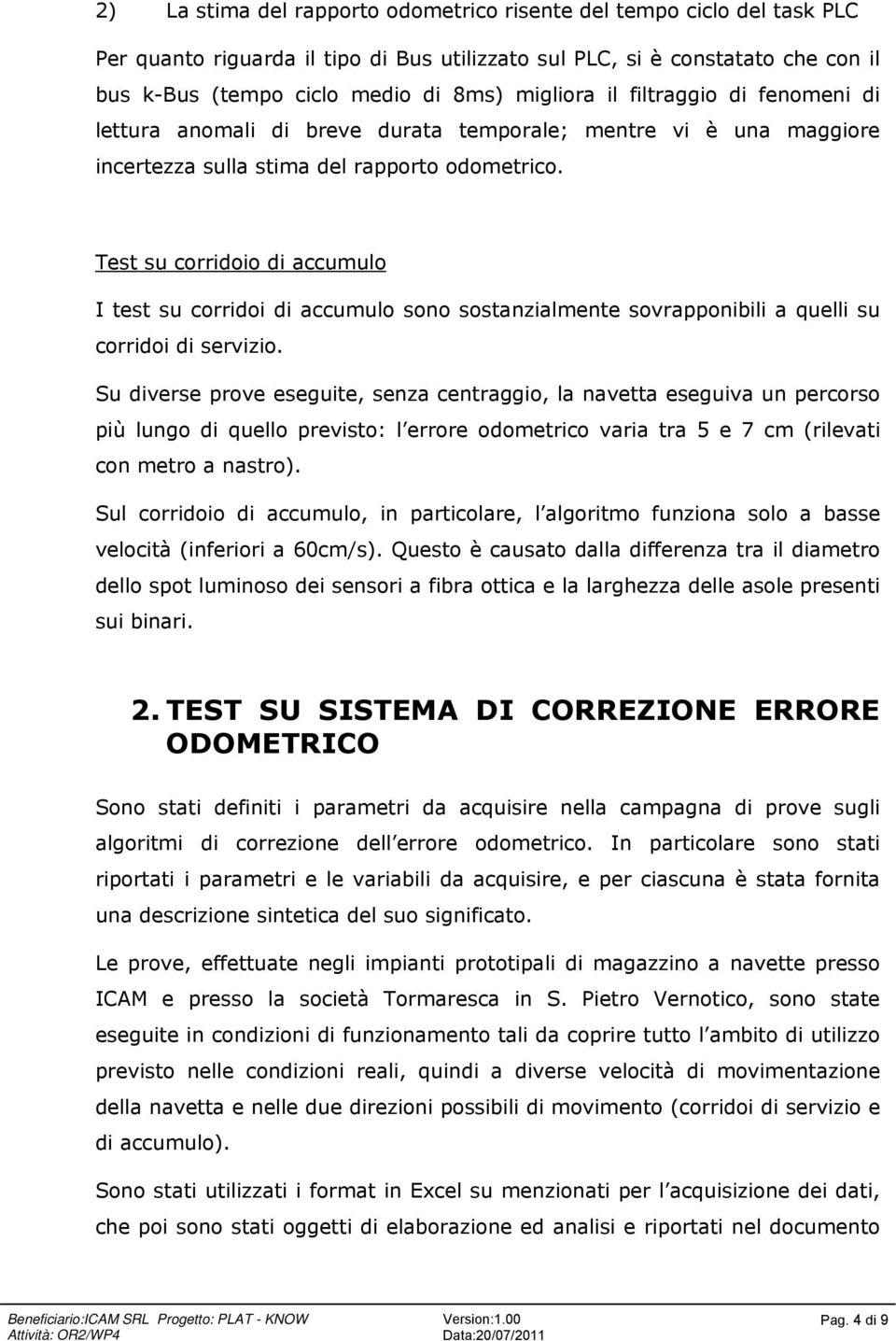 Test su corridoio di accumulo I test su corridoi di accumulo sono sostanzialmente sovrapponibili a quelli su corridoi di servizio.