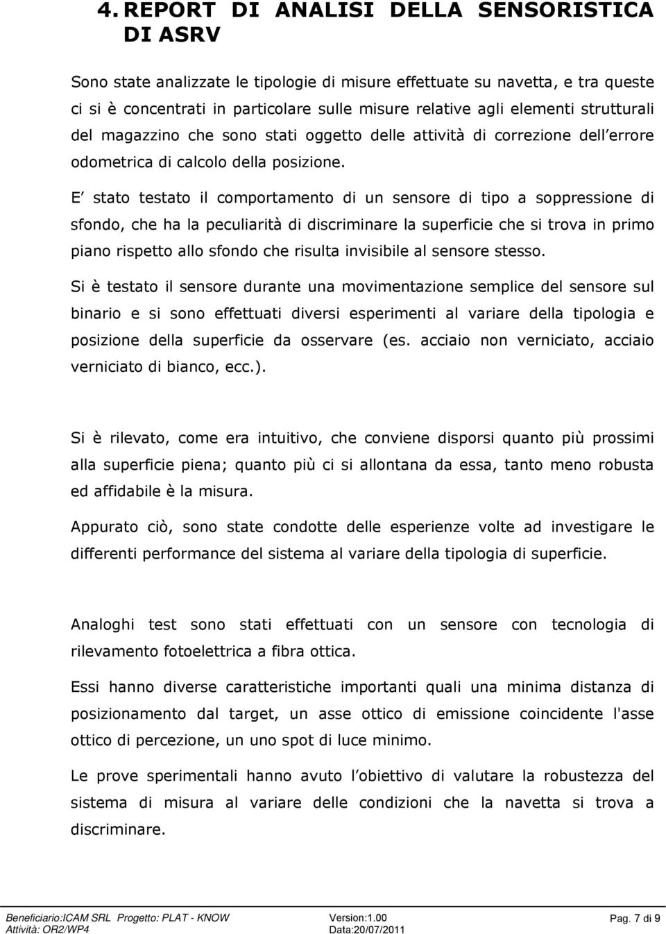 E stato testato il comportamento di un sensore di tipo a soppressione di sfondo, che ha la peculiarità di discriminare la superficie che si trova in primo piano rispetto allo sfondo che risulta