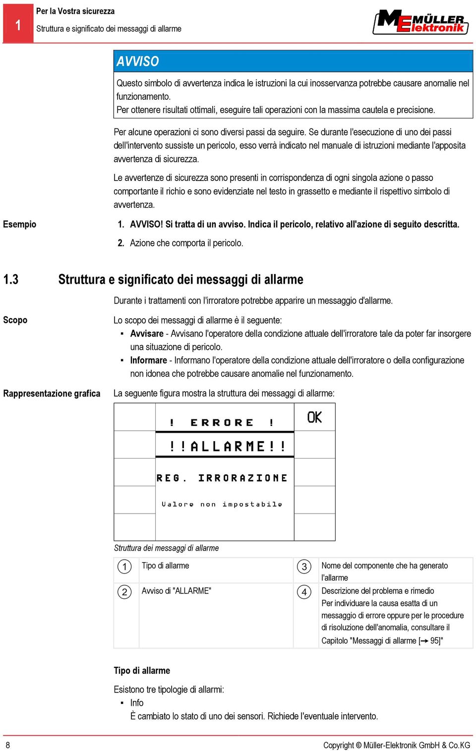 Se durante l'esecuzione di uno dei passi dell'intervento sussiste un pericolo, esso verrà indicato nel manuale di istruzioni mediante l'apposita avvertenza di sicurezza.