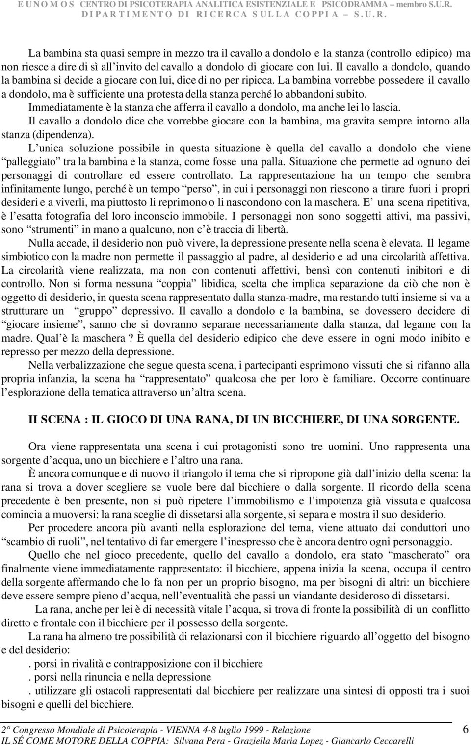 La bambina vorrebbe possedere il cavallo a dondolo, ma è sufficiente una protesta della stanza perché lo abbandoni subito.