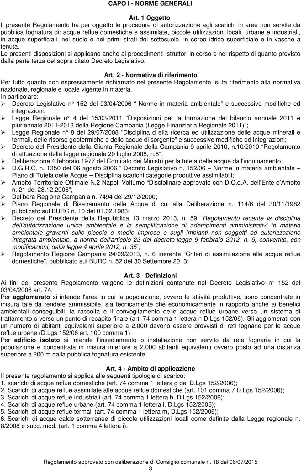 locali, urbane e industriali, in acque superficiali, nel suolo e nei primi strati del sottosuolo, in corpo idrico superficiale e in vasche a tenuta.