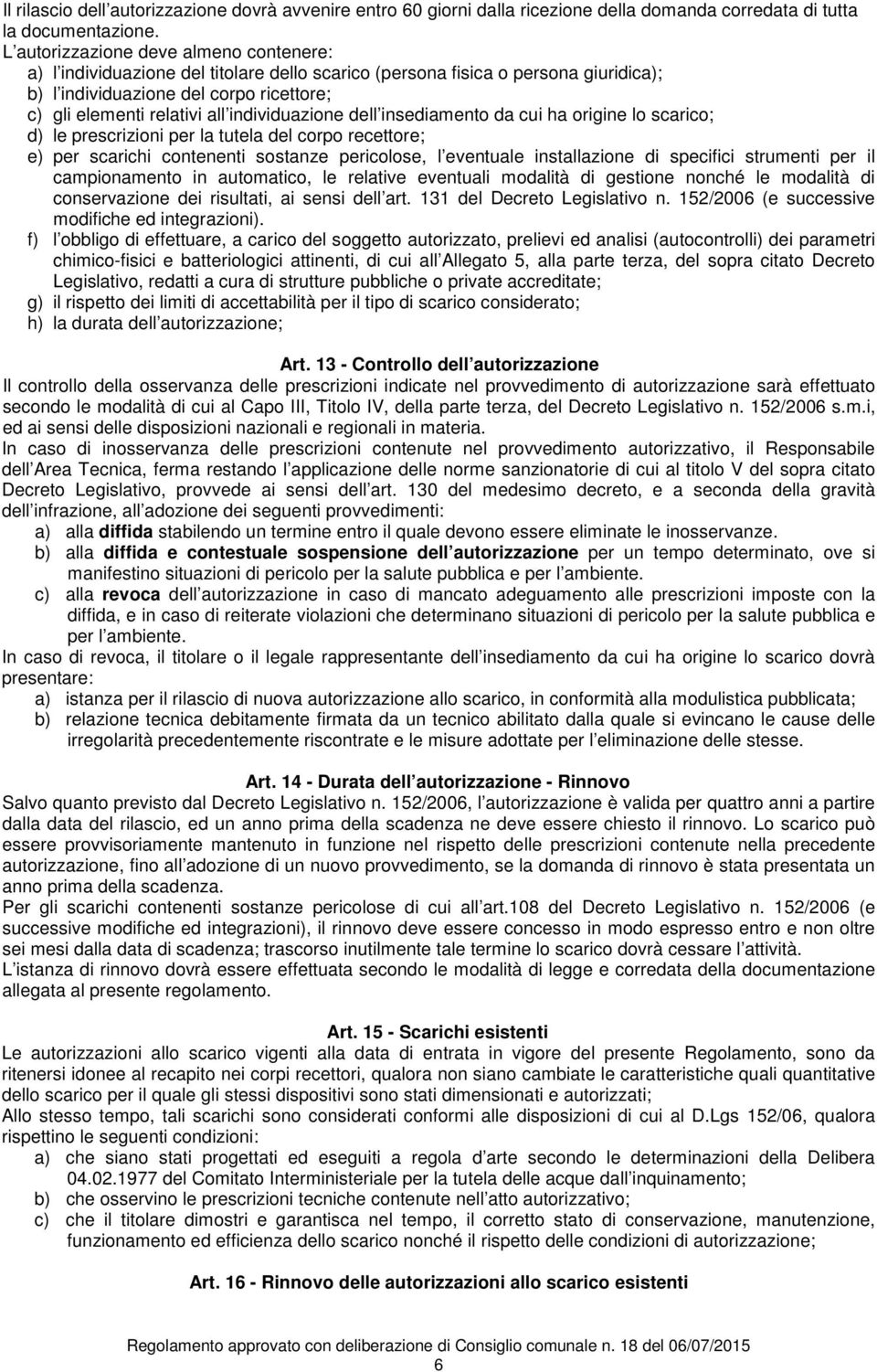 individuazione dell insediamento da cui ha origine lo scarico; d) le prescrizioni per la tutela del corpo recettore; e) per scarichi contenenti sostanze pericolose, l eventuale installazione di