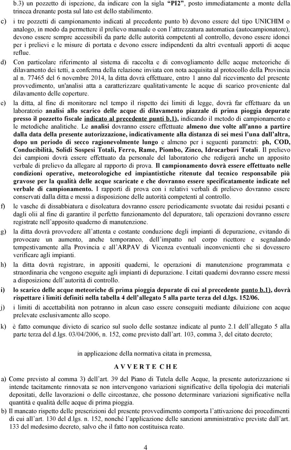 (autocampionatore), devono essere sempre accessibili da parte delle autorità competenti al controllo, devono essere idonei per i prelievi e le misure di portata e devono essere indipendenti da altri