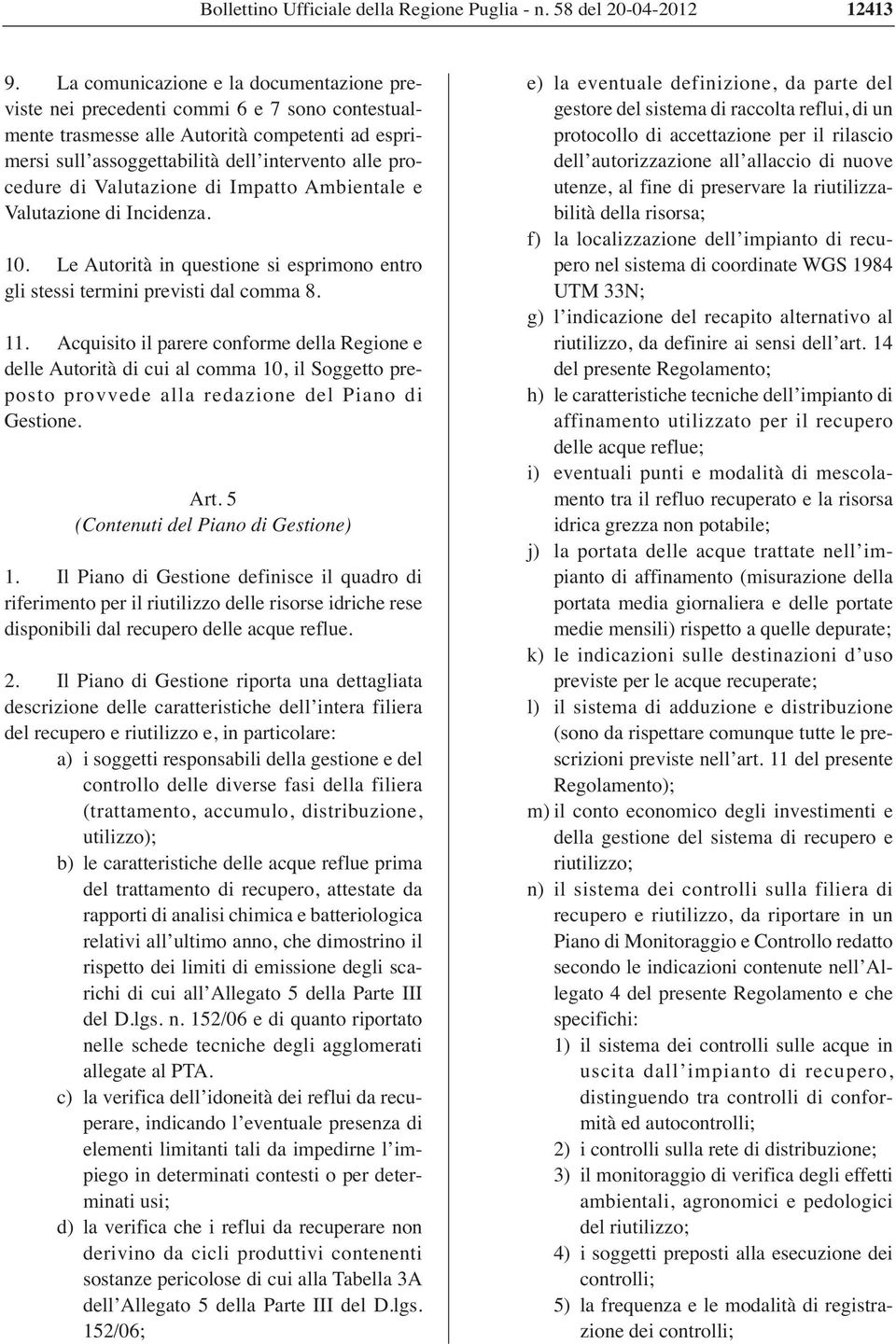 Valutazione di Impatto Ambientale e Valutazione di Incidenza. 10. Le Autorità in questione si esprimono entro gli stessi termini previsti dal comma 8. 11.