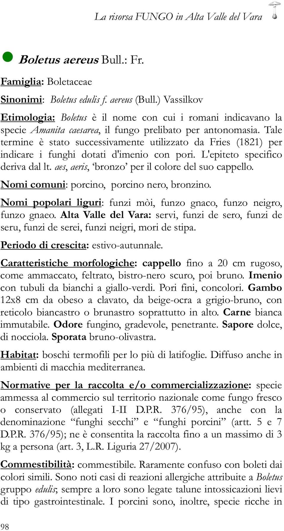 Tale termine è stato successivamente utilizzato da Fries (1821) per indicare i funghi dotati d'imenio con pori. L'epiteto specifico deriva dal lt. aes, aeris, bronzo per il colore del suo cappello.