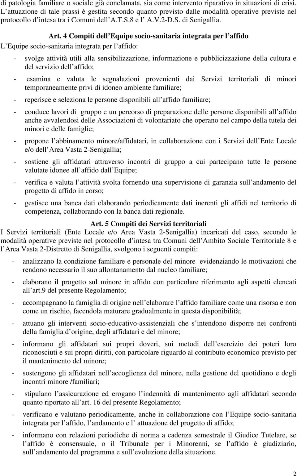 4 Compiti dell Equipe socio-sanitaria integrata per l affido L Equipe socio-sanitaria integrata per l affido: - svolge attività utili alla sensibilizzazione, informazione e pubblicizzazione della