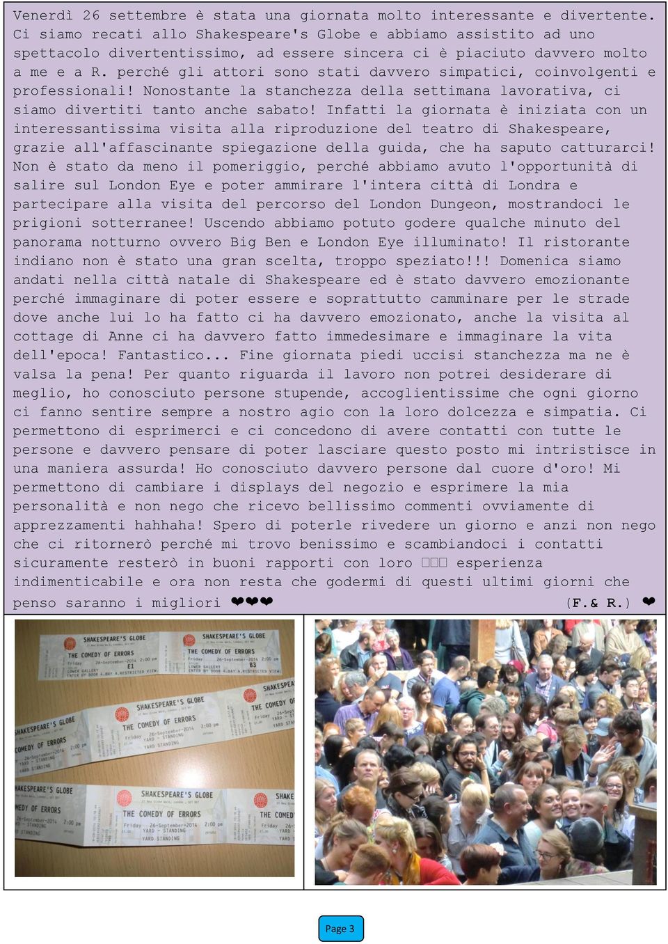 perché gli attori sono stati davvero simpatici, coinvolgenti e professionali! Nonostante la stanchezza della settimana lavorativa, ci siamo divertiti tanto anche sabato!