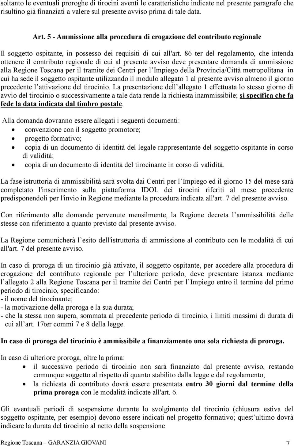 86 ter del regolamento, che intenda ottenere il contributo regionale di cui al presente avviso deve presentare domanda di ammissione alla Regione Toscana per il tramite dei Centri per l Impiego della