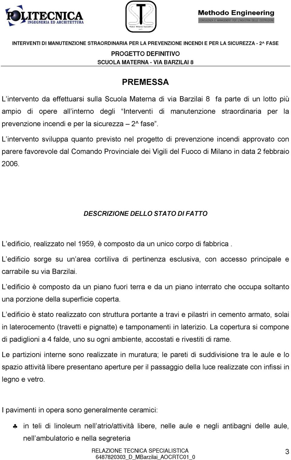 L intervento sviluppa quanto previsto nel progetto di prevenzione incendi approvato con parere favorevole dal Comando Provinciale dei Vigili del Fuoco di Milano in data 2 febbraio 2006.