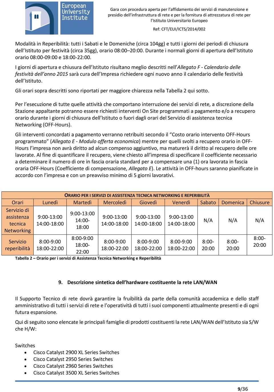 I giorni di apertura e chiusura dell Istituto risultano meglio descritti nell Allegato F - Calendario delle festività dell anno 2015 sarà cura dell Impresa richiedere ogni nuovo anno il calendario