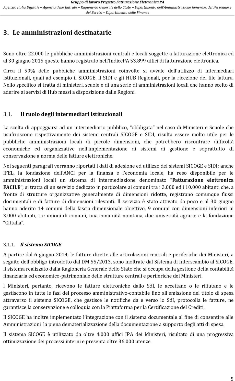 Circa il 5% delle pubbliche amministrazioni coinvolte si avvale dell utilizzo di intermediari istituzionali, quali ad esempio il SICOGE, il SIDI e gli HUB Regionali, per la ricezione dei file fattura.