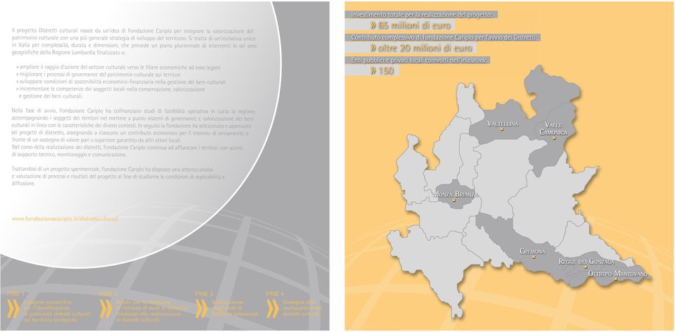 ampliare il raggio d azione del settore culturale verso le filiere economiche ad esso legate» migliorare i processi di governance del patrimonio culturale sui territori» sviluppare condizioni di