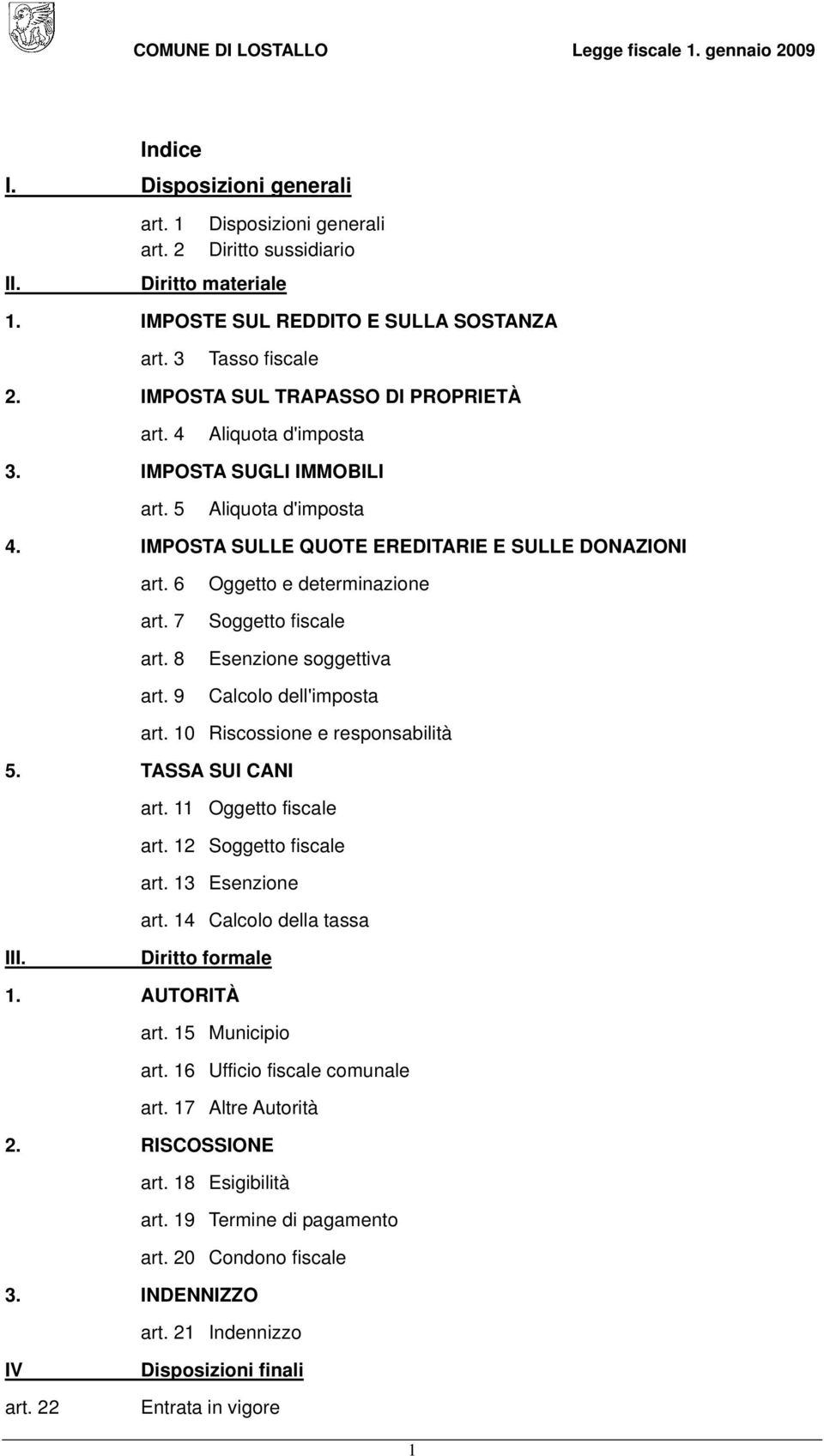 9 Oggetto e determinazione Soggetto fiscale Esenzione soggettiva Calcolo dell'imposta art. 10 Riscossione e responsabilità 5. TASSA SUI CANI art. 11 Oggetto fiscale art. 12 Soggetto fiscale art.