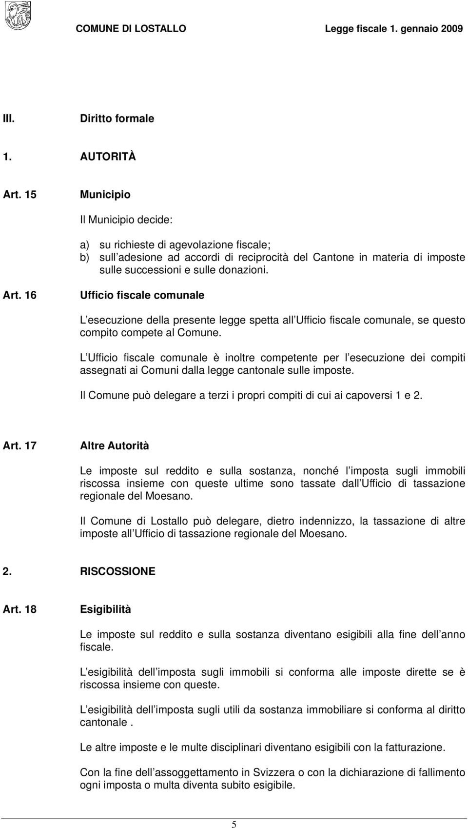 16 Ufficio fiscale comunale L esecuzione della presente legge spetta all Ufficio fiscale comunale, se questo compito compete al Comune.