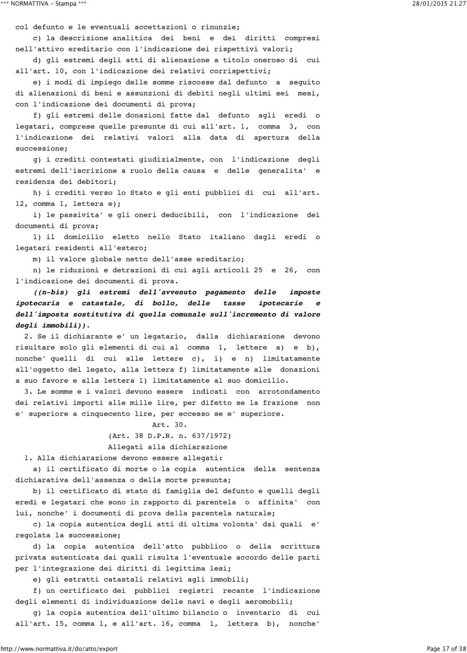 10, con l'indicazione dei relativi corrispettivi; e) i modi di impiego delle somme riscosse dal defunto a seguito di alienazioni di beni e assunzioni di debiti negli ultimi sei mesi, con