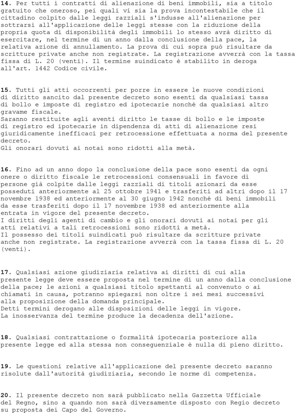 dalla conclusione della pace, la relativa azione di annullamento. La prova di cui sopra può risultare da scritture private anche non registrate. La registrazione avverrà con la tassa fissa di L.