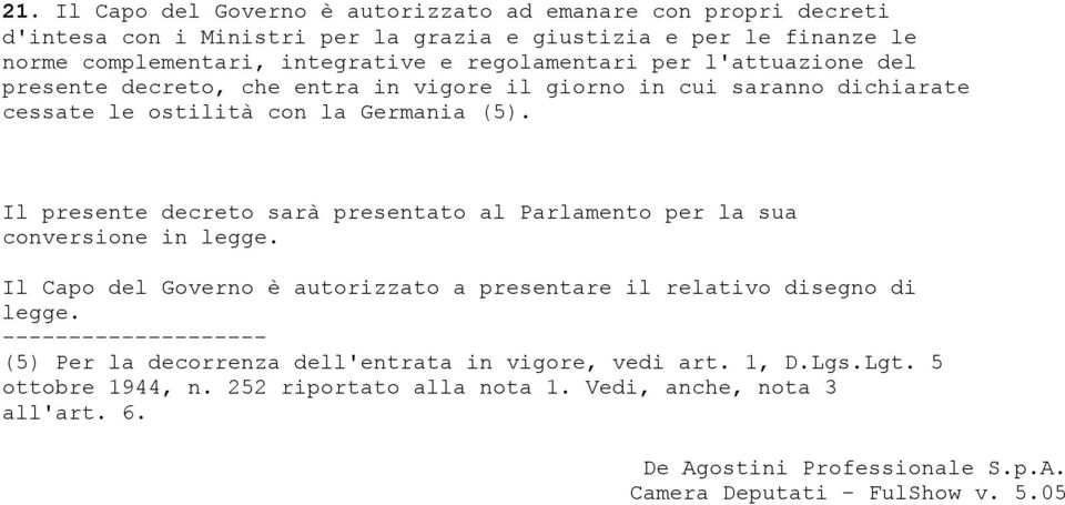 Il presente decreto sarà presentato al Parlamento per la sua conversione in legge. Il Capo del Governo è autorizzato a presentare il relativo disegno di legge.