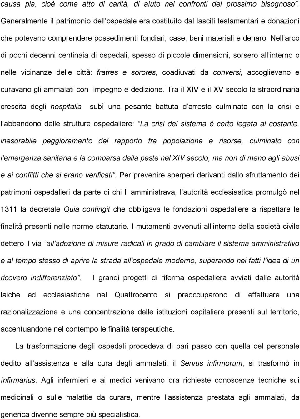 Nell arco di pochi decenni centinaia di ospedali, spesso di piccole dimensioni, sorsero all interno o nelle vicinanze delle città: fratres e sorores, coadiuvati da conversi, accoglievano e curavano