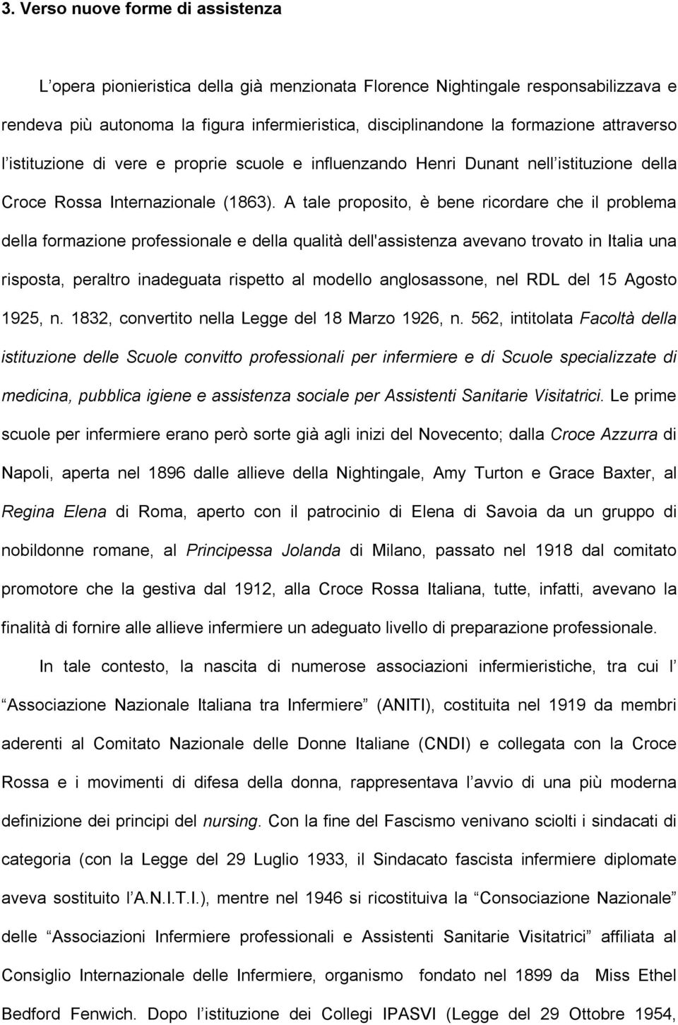 A tale proposito, è bene ricordare che il problema della formazione professionale e della qualità dell'assistenza avevano trovato in Italia una risposta, peraltro inadeguata rispetto al modello