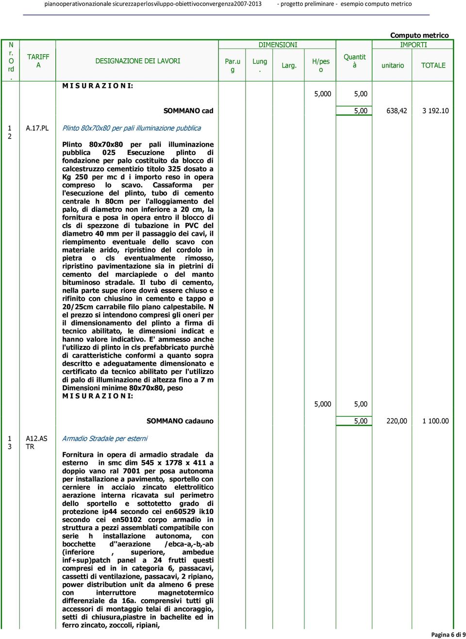 in pera cmpres l scav Cassafrma per l'esecuzine del plint, tub di cement centrale h 80cm per l'alliament del pal, di diametr nn inferire a 20 cm, la frnitura e psa in pera entr il blcc di cls di