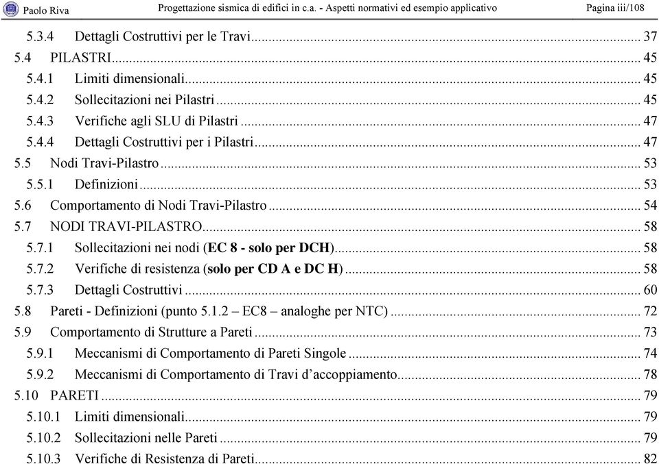 5.1 Definizioni... 53 5.6 Comportamento di Nodi Travi-Pilastro... 54 5.7 NODI TRAVI-PILASTRO... 58 5.7.1 Sollecitazioni nei nodi (EC 8 - solo per DCH)... 58 5.7.2 Verifiche di resistenza (solo per CD A e DC H).