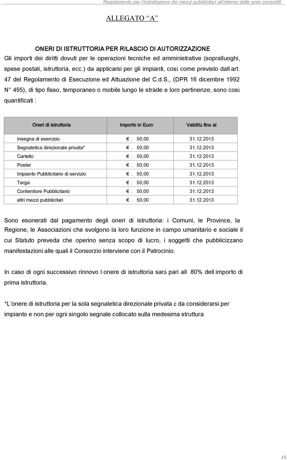 , (DPR 16 dicembre 1992 N 495), di tipo fisso, temporaneo o mobile lungo le strade e loro pertinenze, sono così quantificati : Oneri di istruttoria Importo in Euro Validità fino al Insegna di