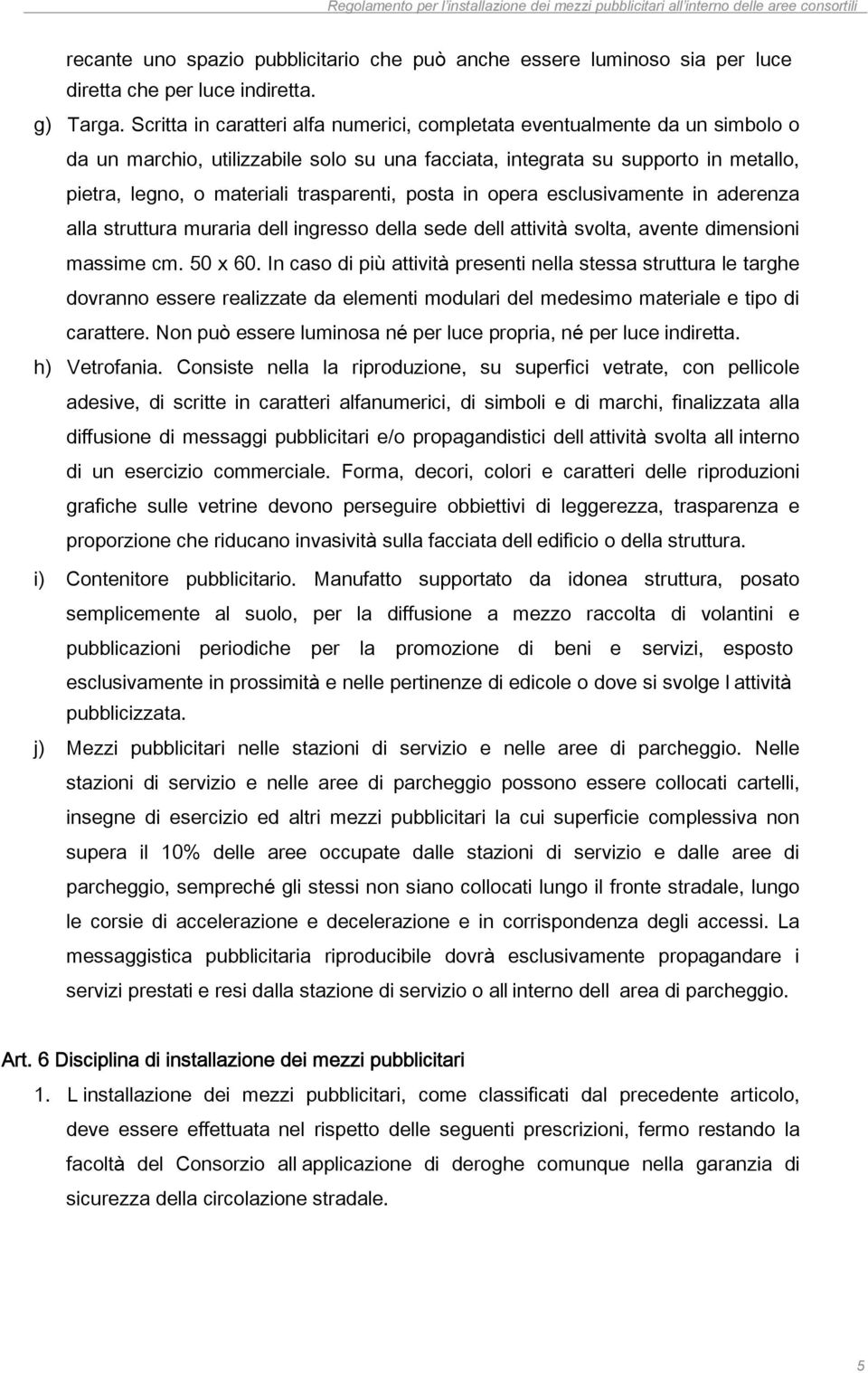 trasparenti, posta in opera esclusivamente in aderenza alla struttura muraria dell ingresso della sede dell attività svolta, avente dimensioni massime cm. 50 x 60.