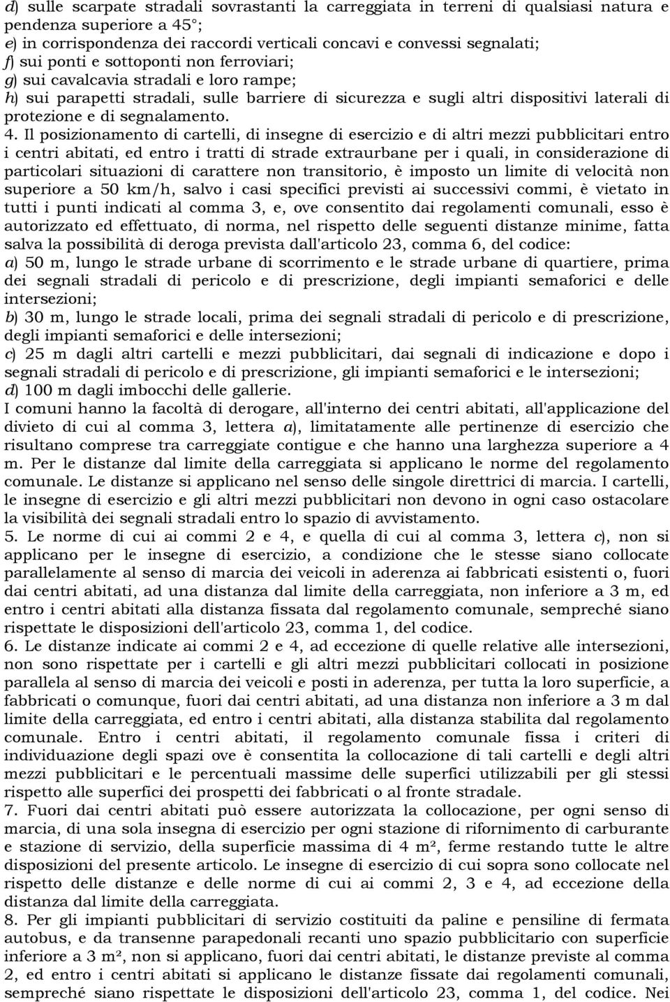 Il posizionamento di cartelli, di insegne di esercizio e di altri mezzi pubblicitari entro i centri abitati, ed entro i tratti di strade extraurbane per i quali, in considerazione di particolari