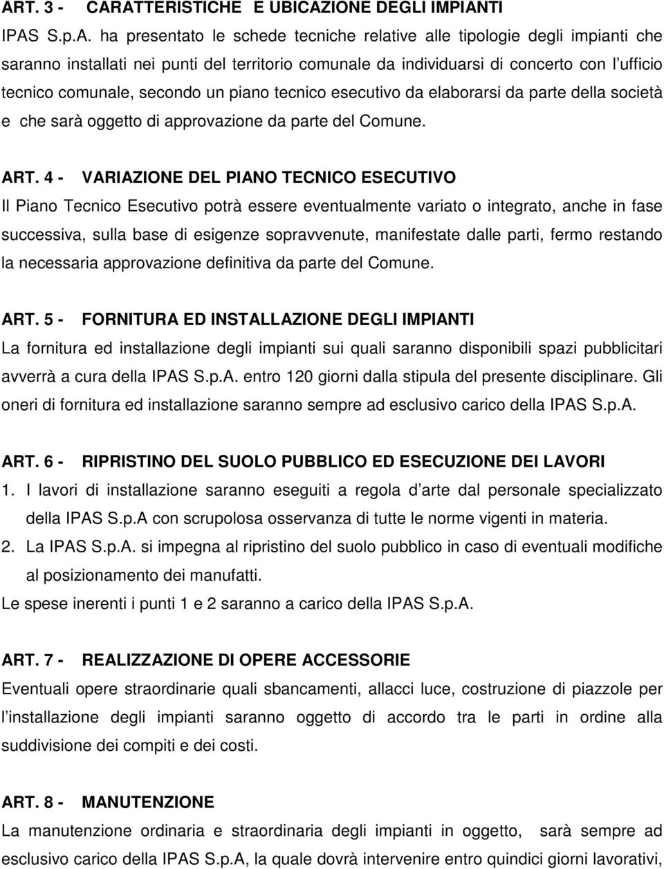 4 - VARIAZIONE DEL PIANO TECNICO ESECUTIVO Il Piano Tecnico Esecutivo potrà essere eventualmente variato o integrato, anche in fase successiva, sulla base di esigenze sopravvenute, manifestate dalle