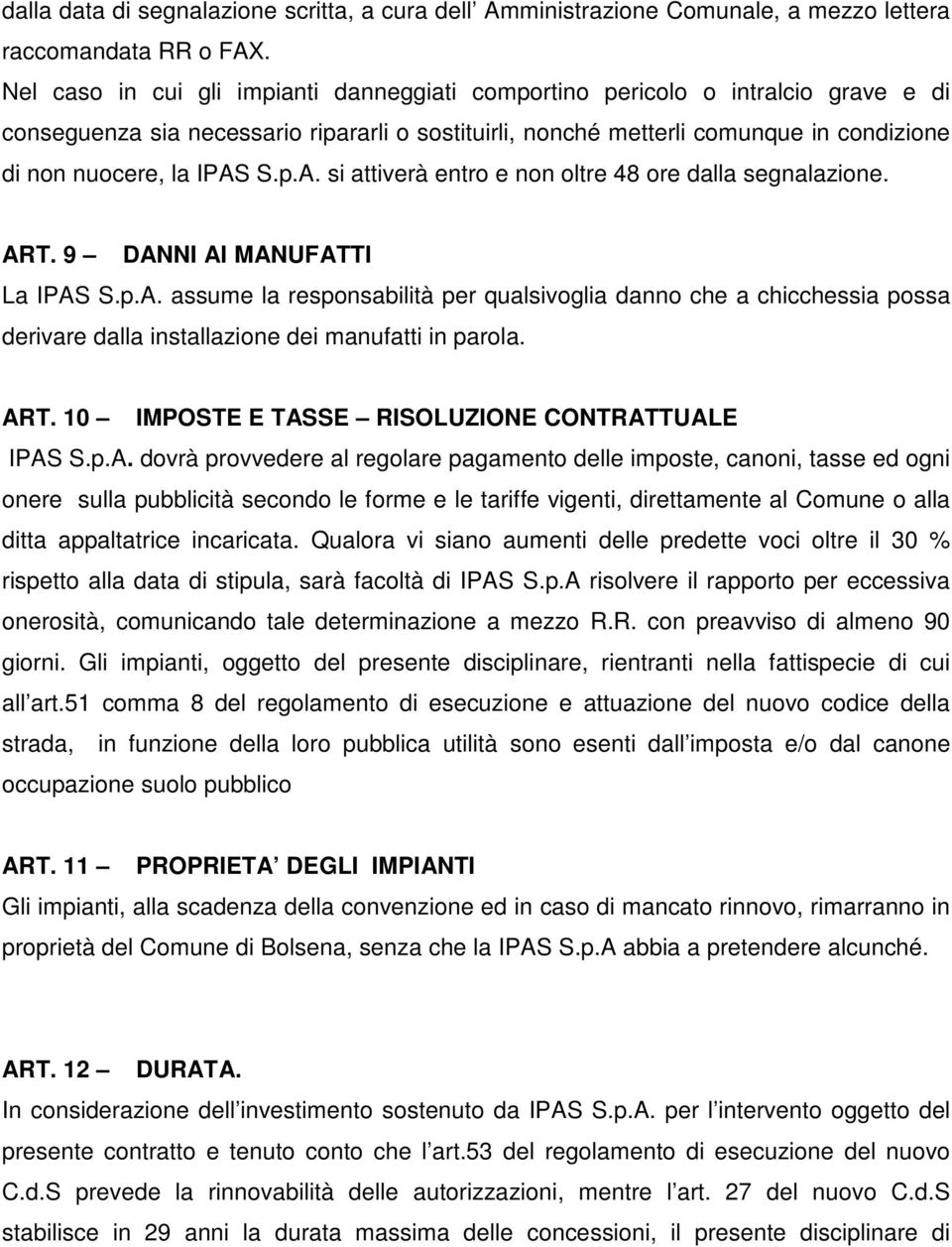 S.p.A. si attiverà entro e non oltre 48 ore dalla segnalazione. ART. 9 DANNI AI MANUFATTI La IPAS S.p.A. assume la responsabilità per qualsivoglia danno che a chicchessia possa derivare dalla installazione dei manufatti in parola.