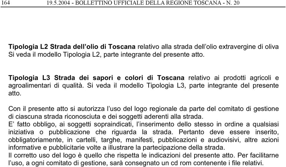 Tipologia L3 Strada dei sapori e colori di Toscana relativo ai prodotti agricoli e agroalimentari di qualità. Si veda il modello Tipologia L3, parte integrante del presente atto.