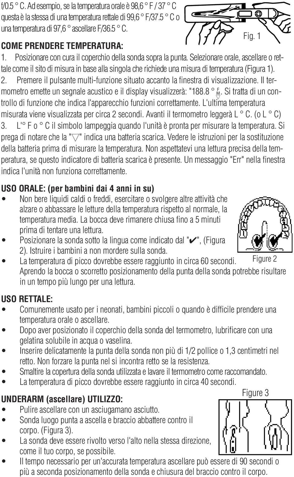 Selezionare orale, ascellare o rettale come il sito di misura in base alla singola che richiede una misura di temperatura (Figura 1). 2.