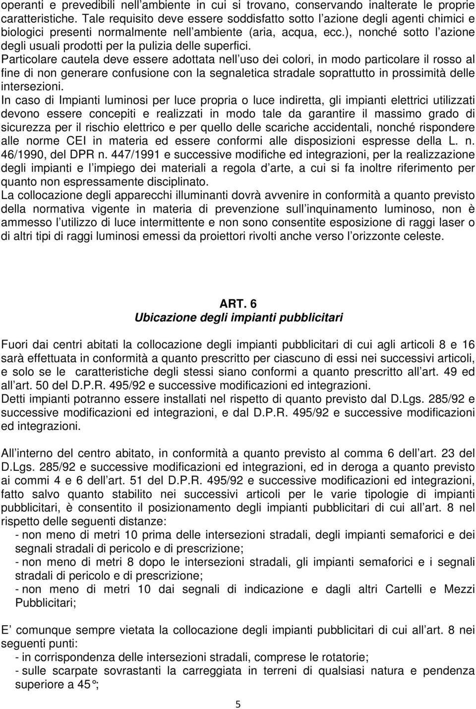 ), nonché sotto l azione degli usuali prodotti per la pulizia delle superfici.